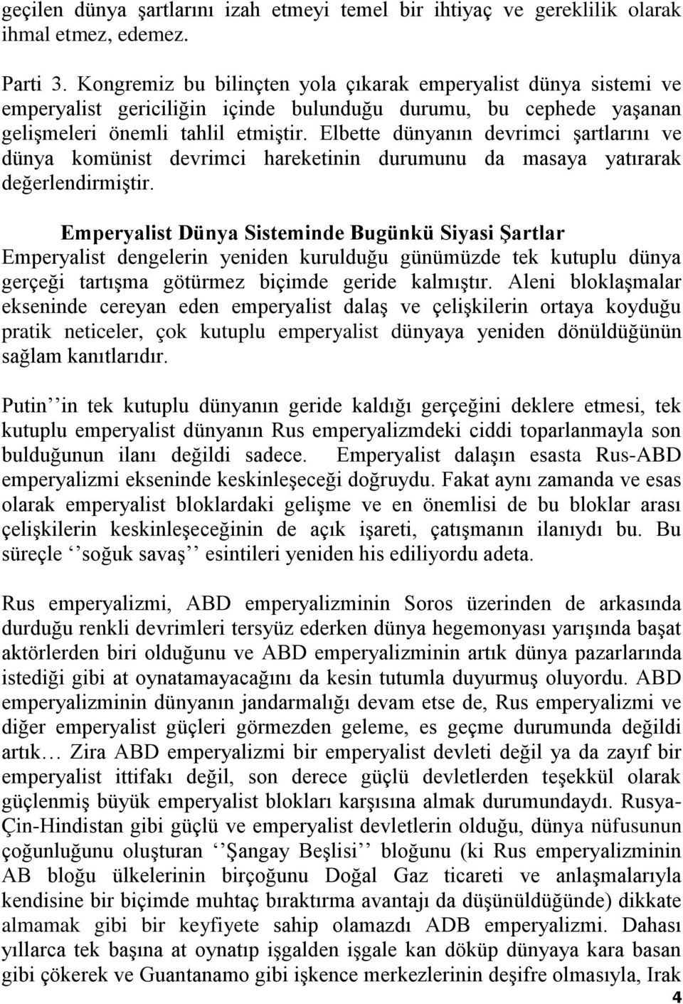 Elbette dünyanın devrimci şartlarını ve dünya komünist devrimci hareketinin durumunu da masaya yatırarak değerlendirmiştir.