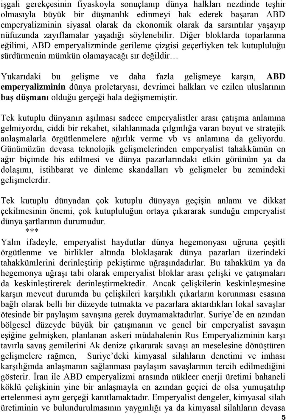 Diğer bloklarda toparlanma eğilimi, ABD emperyalizminde gerileme çizgisi geçerliyken tek kutupluluğu sürdürmenin mümkün olamayacağı sır değildir Yukarıdaki bu gelişme ve daha fazla gelişmeye karşın,