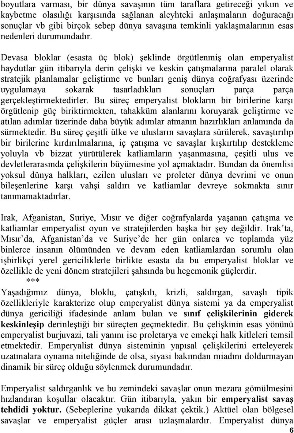 Devasa bloklar (esasta üç blok) şeklinde örgütlenmiş olan emperyalist haydutlar gün itibarıyla derin çelişki ve keskin çatışmalarına paralel olarak stratejik planlamalar geliştirme ve bunları geniş