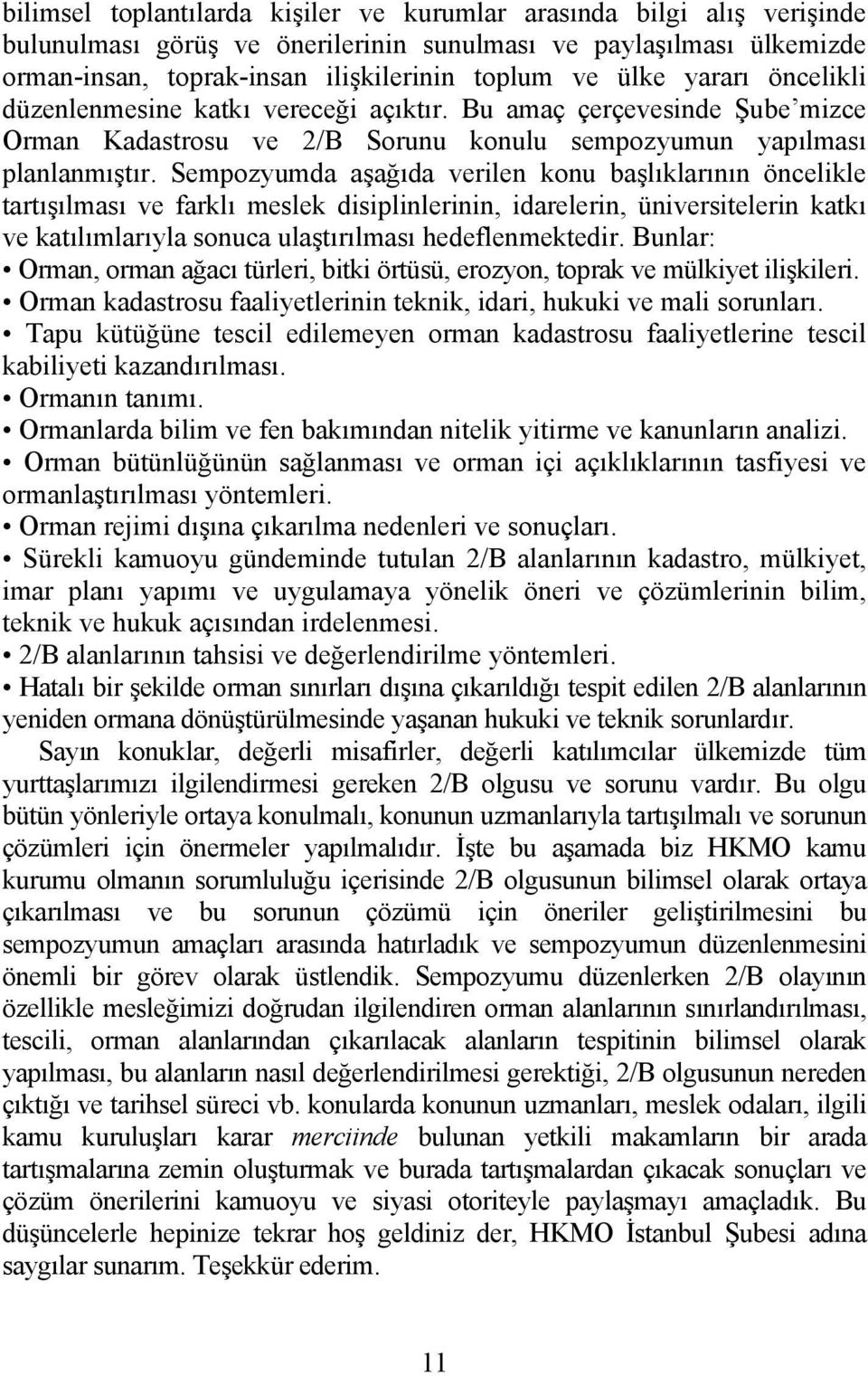 Sempozyumda aşağıda verilen konu başlıklarının öncelikle tartışılması ve farklı meslek disiplinlerinin, idarelerin, üniversitelerin katkı ve katılımlarıyla sonuca ulaştırılması hedeflenmektedir.