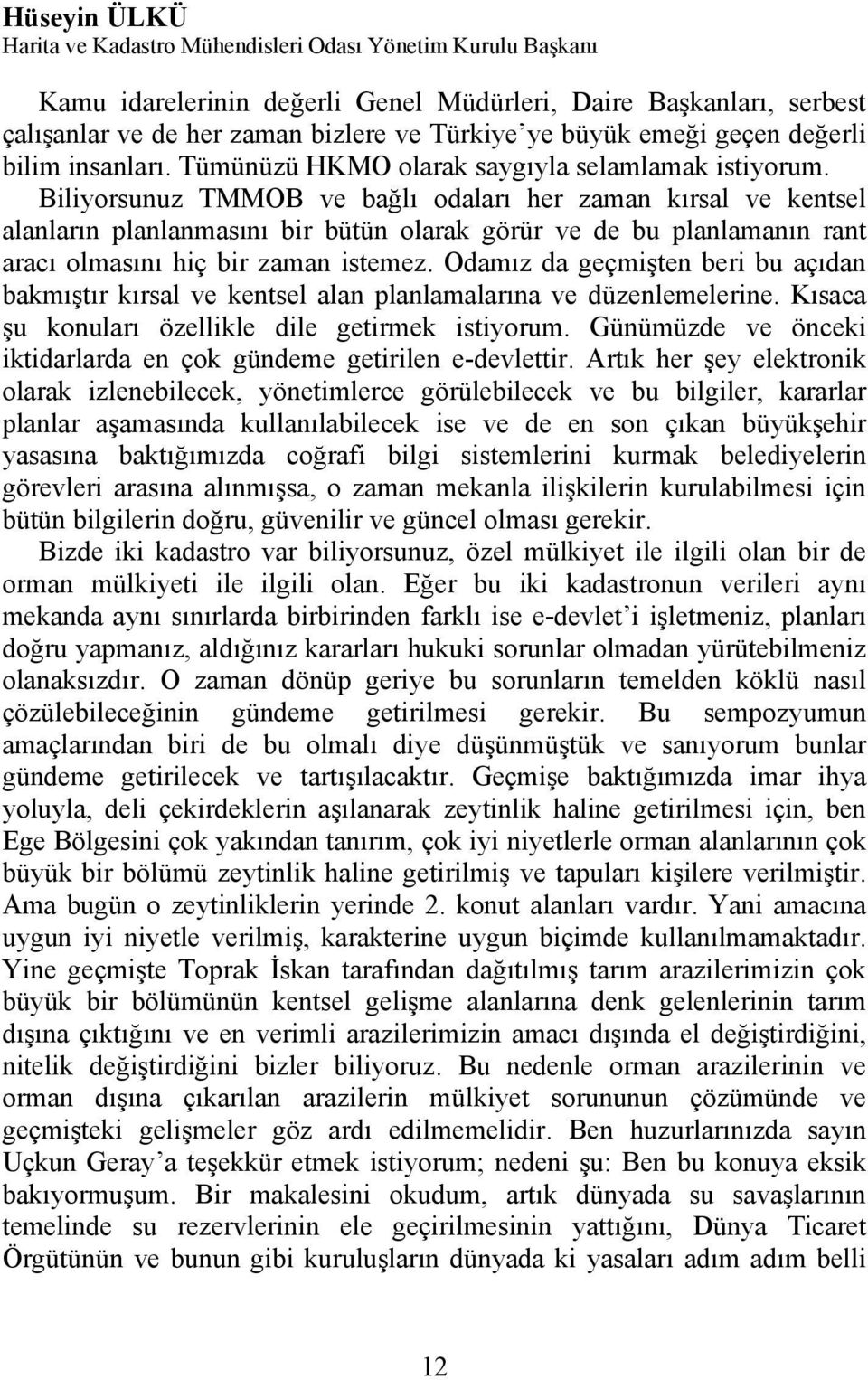 Biliyorsunuz TMMOB ve bağlı odaları her zaman kırsal ve kentsel alanların planlanmasını bir bütün olarak görür ve de bu planlamanın rant aracı olmasını hiç bir zaman istemez.