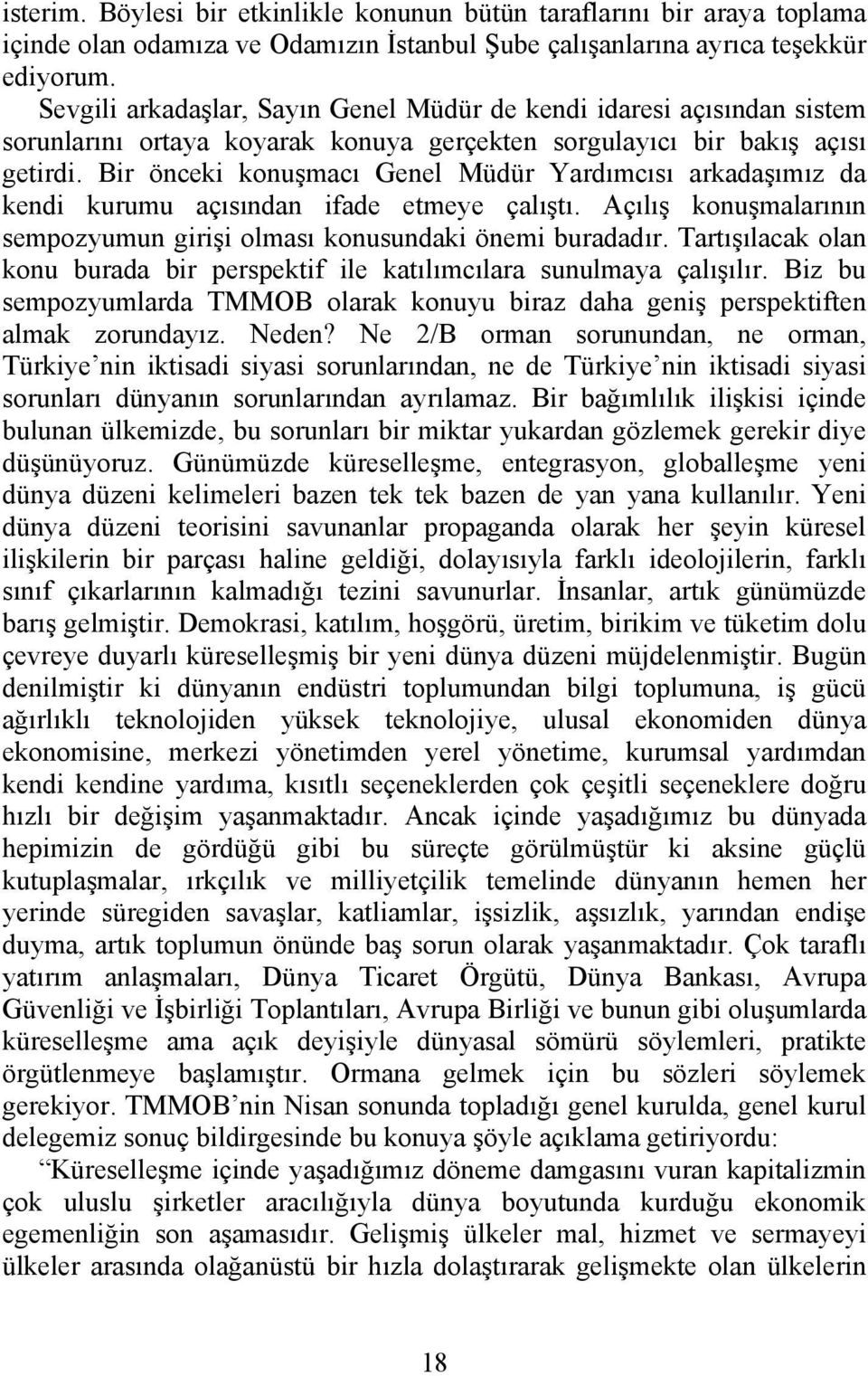 Bir önceki konuşmacı Genel Müdür Yardımcısı arkadaşımız da kendi kurumu açısından ifade etmeye çalıştı. Açılış konuşmalarının sempozyumun girişi olması konusundaki önemi buradadır.