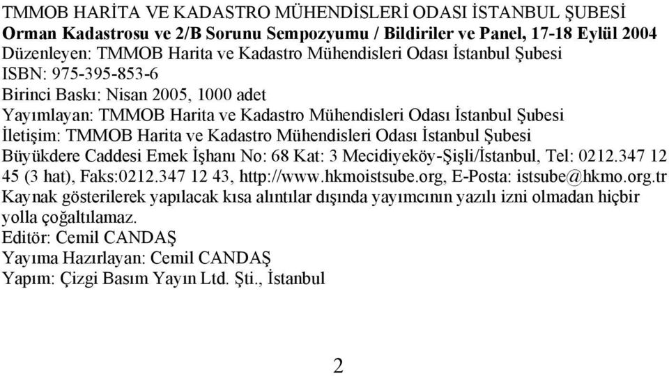 İstanbul Şubesi Büyükdere Caddesi Emek İşhanı No: 68 Kat: 3 Mecidiyeköy-Şişli/İstanbul, Tel: 0212.347 12 45 (3 hat), Faks:0212.347 12 43, http://www.hkmoistsube.org,