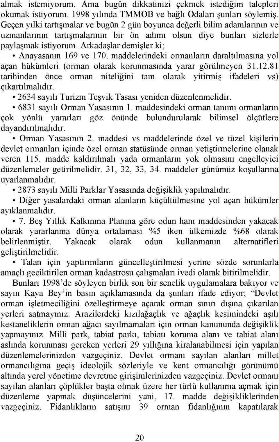 Arkadaşlar demişler ki; Anayasanın 169 ve 170. maddelerindeki ormanların daraltılmasına yol açan hükümleri (orman olarak korunmasında yarar görülmeyen 31.12.