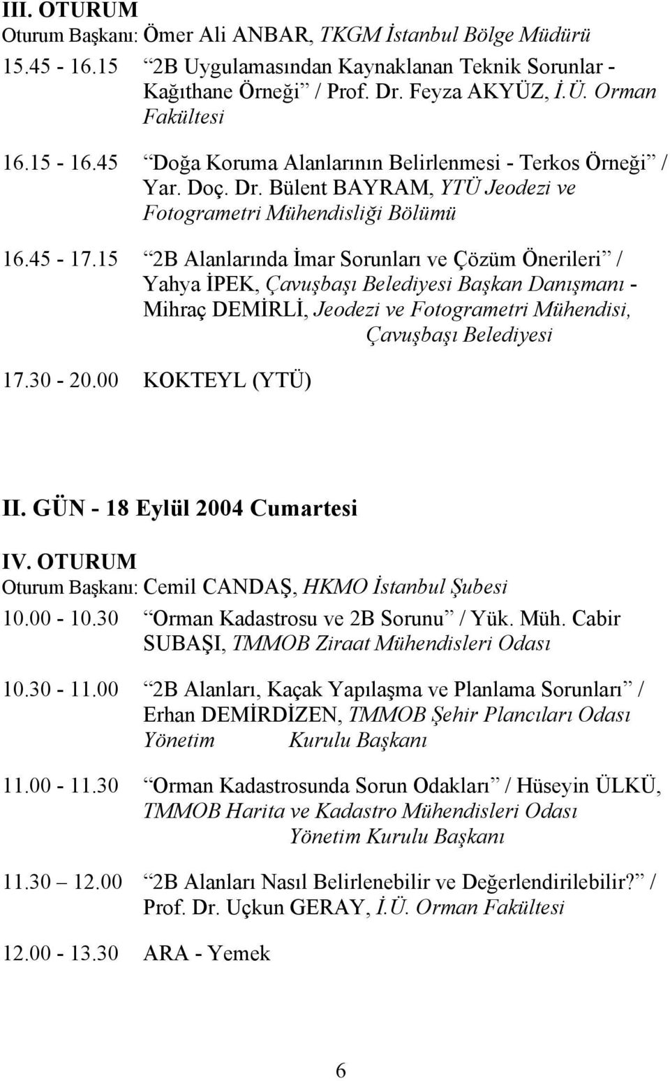 15 2B Alanlarında İmar Sorunları ve Çözüm Önerileri / Yahya İPEK, Çavuşbaşı Belediyesi Başkan Danışmanı - Mihraç DEMİRLİ, Jeodezi ve Fotogrametri Mühendisi, Çavuşbaşı Belediyesi 17.30-20.