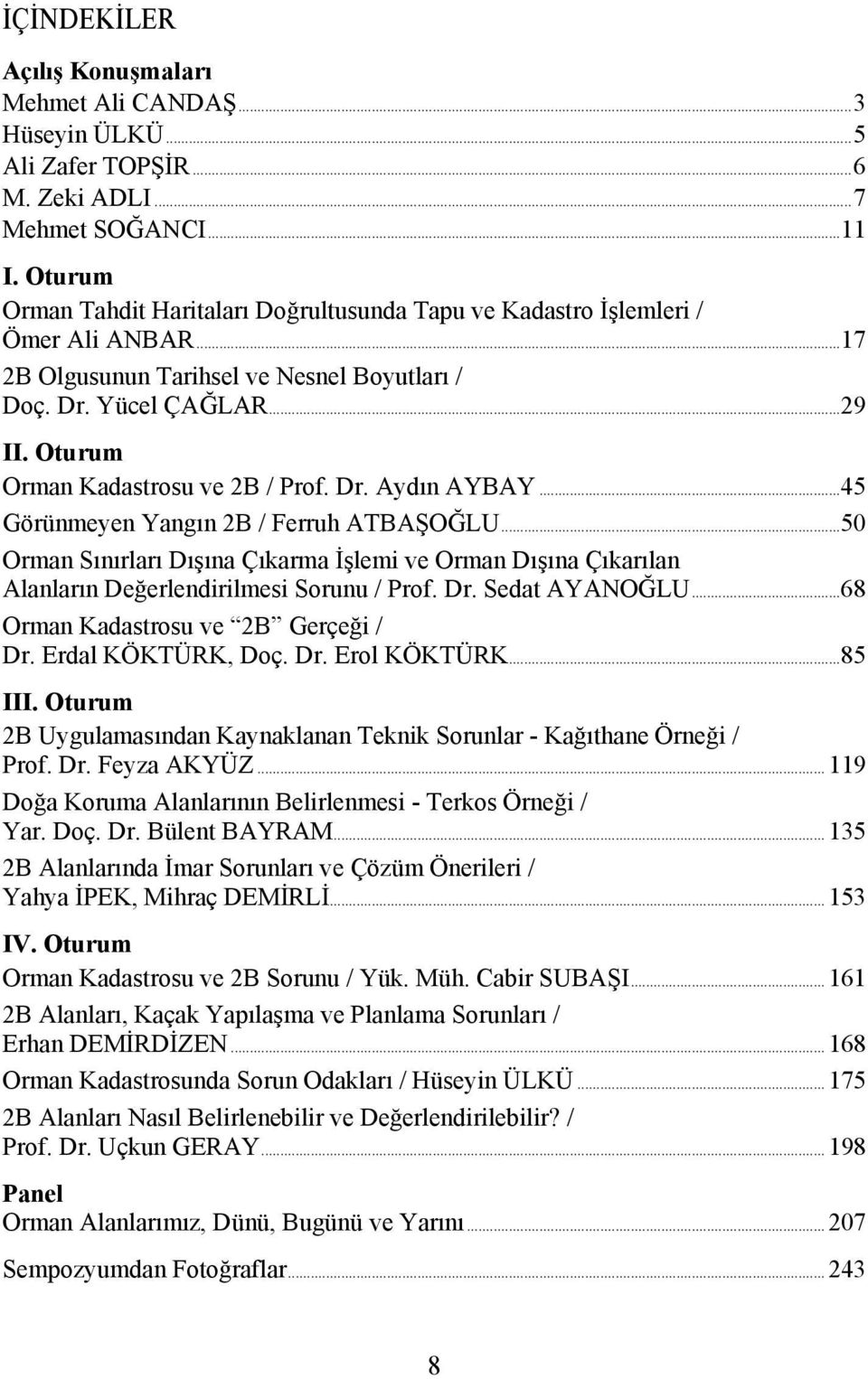 Oturum Orman Kadastrosu ve 2B / Prof. Dr. Aydın AYBAY...45 Görünmeyen Yangın 2B / Ferruh ATBAŞOĞLU.