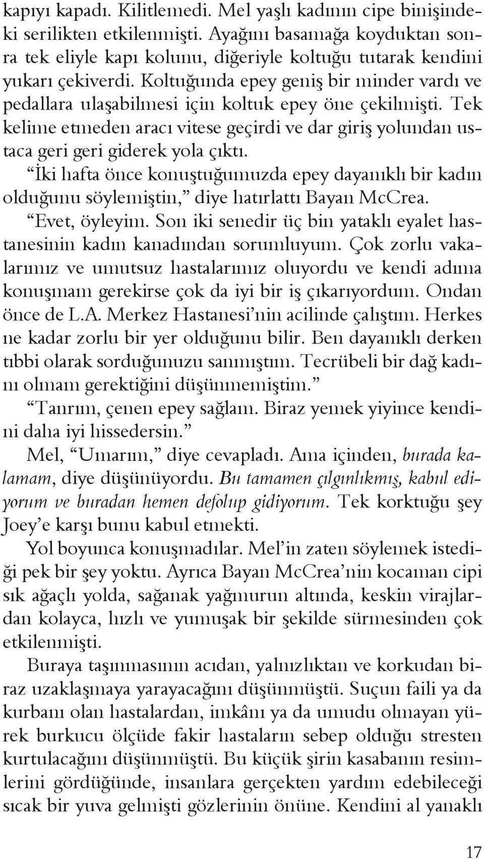 İki hafta önce konuştuğumuzda epey dayanıklı bir kadın olduğunu söylemiştin, diye hatırlattı Bayan McCrea. Evet, öyleyim.