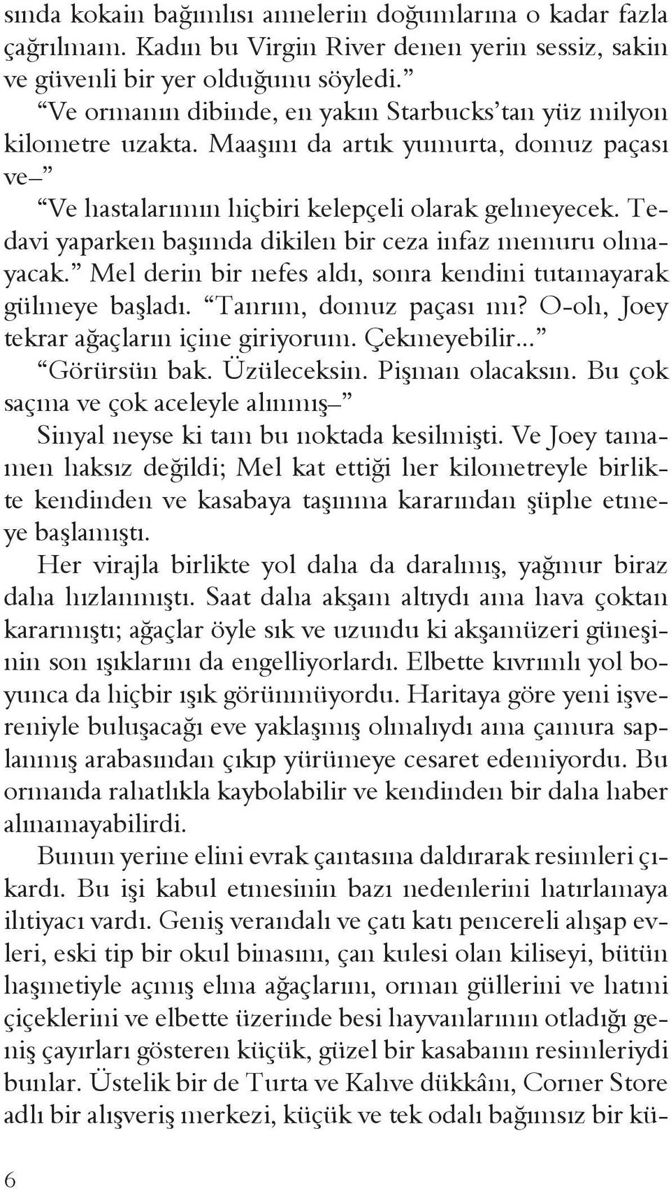 Tedavi yaparken başımda dikilen bir ceza infaz memuru olmayacak. Mel derin bir nefes aldı, sonra kendini tutamayarak gülmeye başladı. Tanrım, domuz paçası mı?