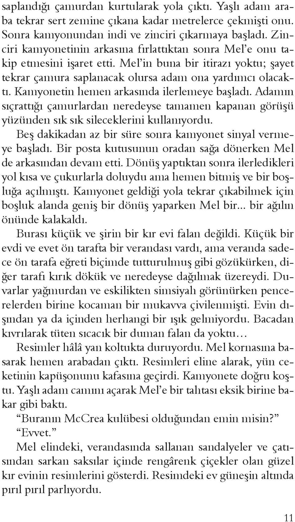 Kamyonetin hemen arkasında ilerlemeye başladı. Adamın sıçrattığı çamurlardan neredeyse tamamen kapanan görüşü yüzünden sık sık sileceklerini kullanıyordu.