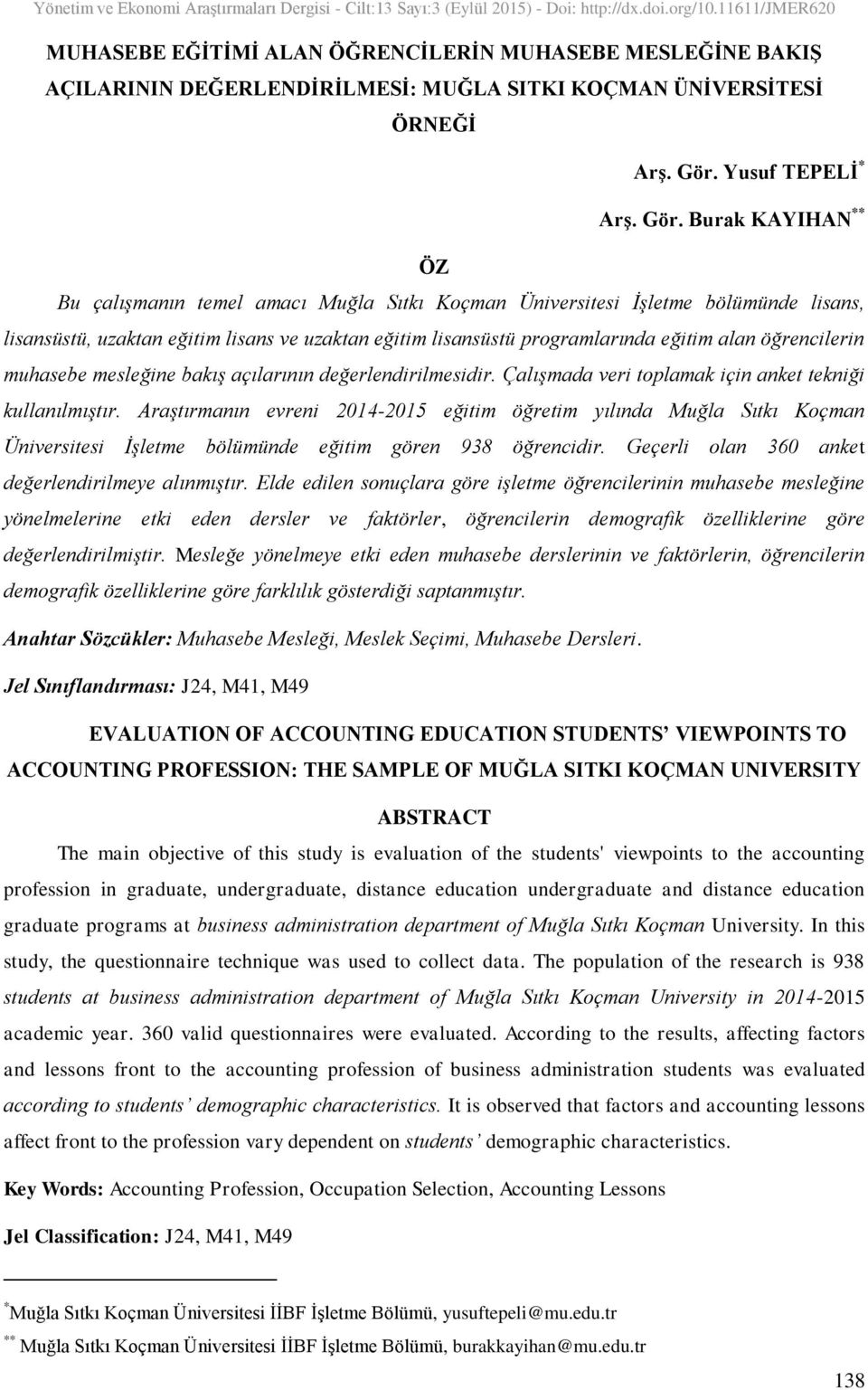 Burak KAYIHAN ** ÖZ Bu çalışmanın temel amacı Muğla Sıtkı Koçman Üniversitesi İşletme bölümünde lisans, lisansüstü, uzaktan eğitim lisans ve uzaktan eğitim lisansüstü programlarında eğitim alan