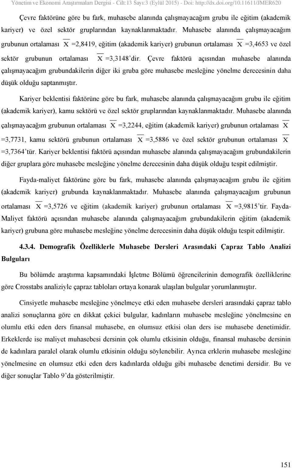 Çevre faktörü açısından muhasebe alanında çalışmayacağım grubundakilerin diğer iki gruba göre muhasebe mesleğine yönelme derecesinin daha düşük olduğu saptanmıştır.