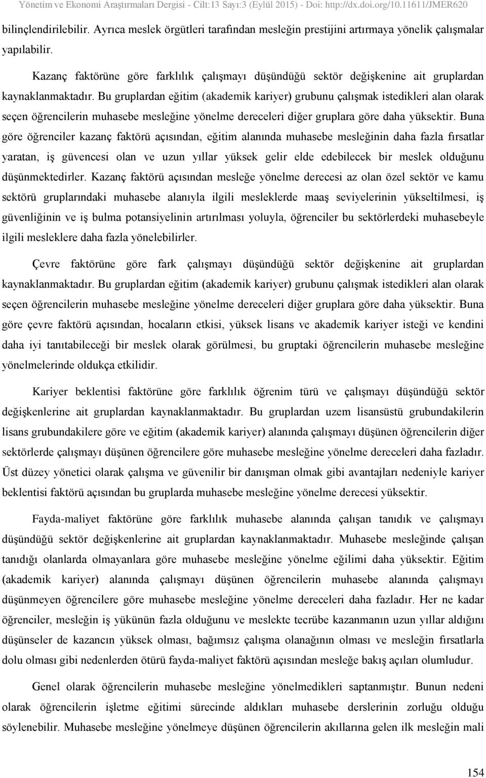 Bu gruplardan eğitim (akademik kariyer) grubunu çalışmak istedikleri alan olarak seçen öğrencilerin muhasebe mesleğine yönelme dereceleri diğer gruplara göre daha yüksektir.