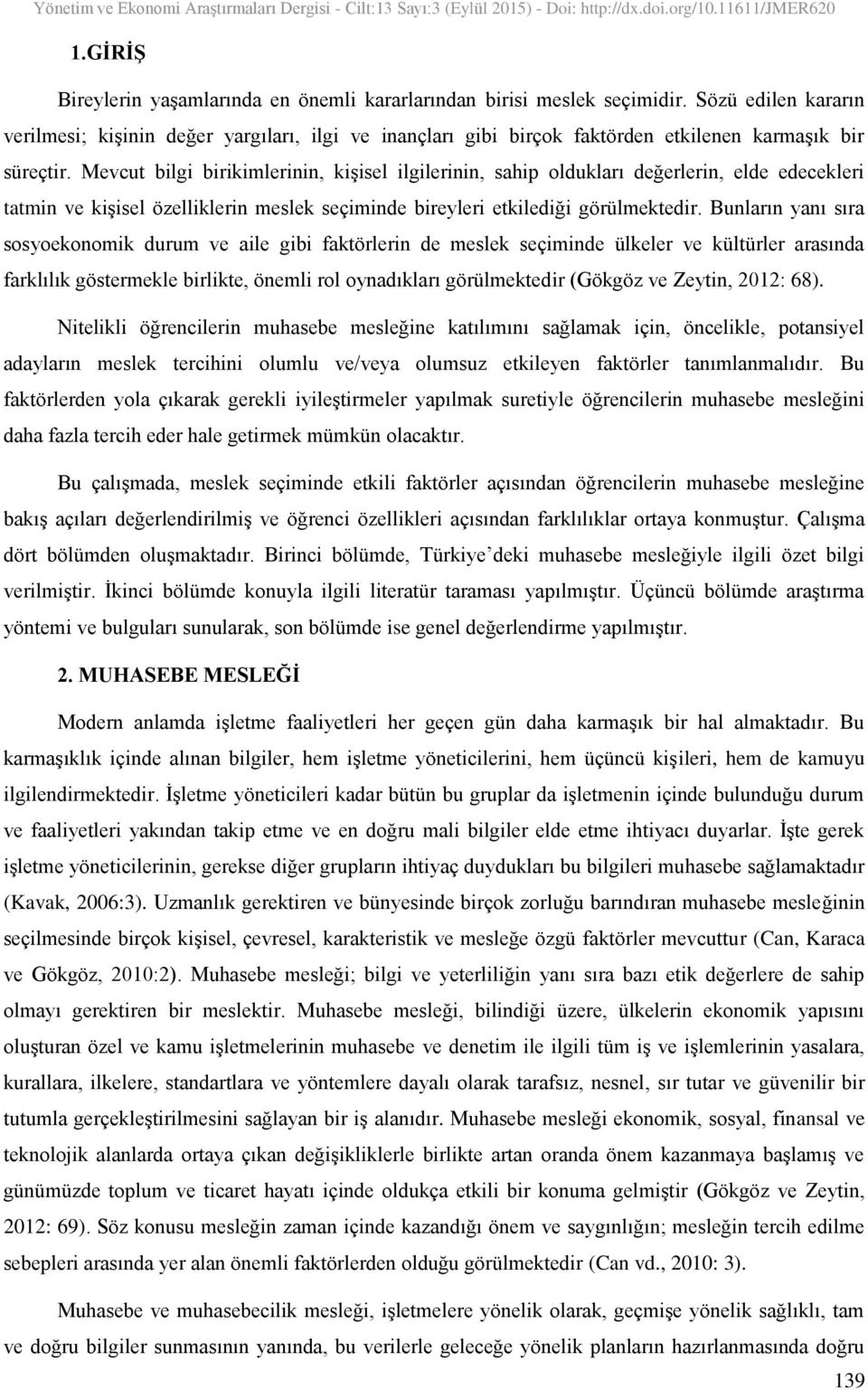 Mevcut bilgi birikimlerinin, kişisel ilgilerinin, sahip oldukları değerlerin, elde edecekleri tatmin ve kişisel özelliklerin meslek seçiminde bireyleri etkilediği görülmektedir.