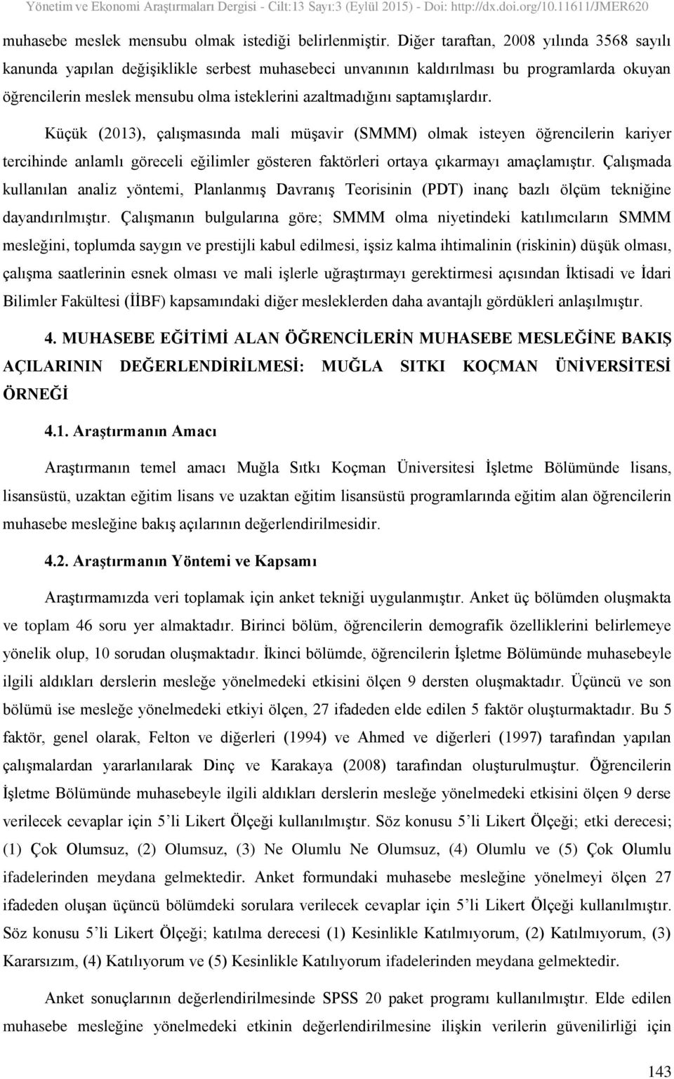 saptamışlardır. Küçük (2013), çalışmasında mali müşavir (SMMM) olmak isteyen öğrencilerin kariyer tercihinde anlamlı göreceli eğilimler gösteren faktörleri ortaya çıkarmayı amaçlamıştır.