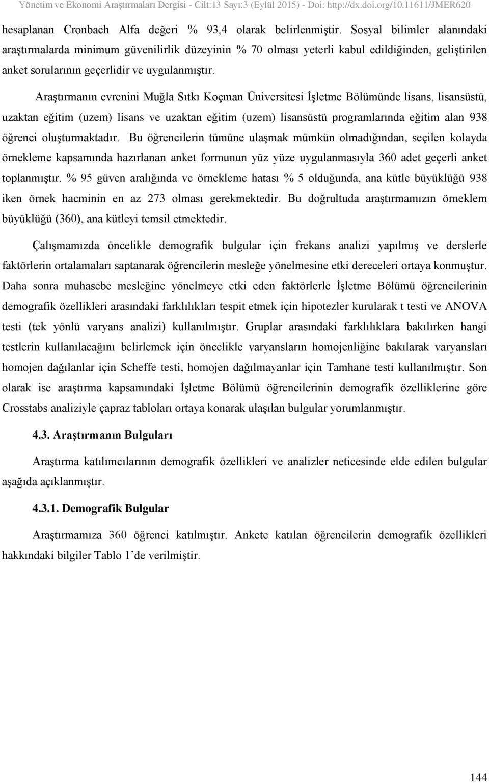 Araştırmanın evrenini Muğla Sıtkı Koçman Üniversitesi İşletme Bölümünde lisans, lisansüstü, uzaktan eğitim (uzem) lisans ve uzaktan eğitim (uzem) lisansüstü programlarında eğitim alan 938 öğrenci