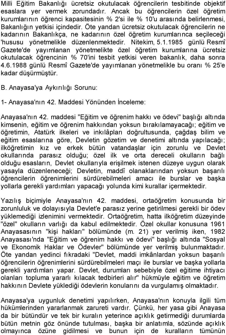 Öte yandan ücretsiz okutulacak öğrencilerin ne kadarının Bakanlıkça, ne kadarının özel öğretim kurumlarınca seçileceği 'hususu yönetmelikle düzenlenmektedir. Nitekim, 5.1.