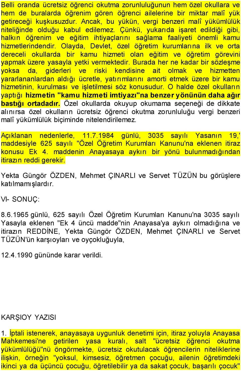 Çünkü, yukarıda işaret edildiği gibi, halkın öğrenim ve eğitim ihtiyaçlarını sağlama faaliyeti önemli kamu hizmetlerindendir.