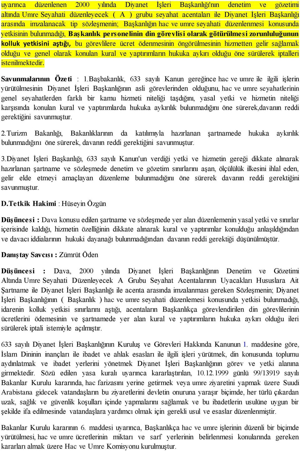 görevlilere ücret ödenmesinin öngörülmesinin hizmetten gelir sağlamak olduğu ve genel olarak konulan kural ve yaptırımların hukuka aykırı olduğu öne sürülerek iptalleri istenilmektedir.