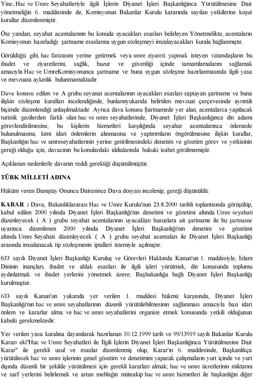 Öte yandan, seyahat acentalarının bu konuda uyacakları esasları belirleyen Yönetmelikte, acentaların Komisyonun hazırladığı şartname esaslarına uygun sözleşmeyi imzalayacakları kurala bağlanmıştır.