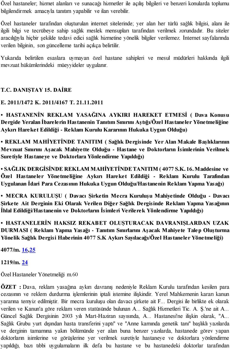 Bu siteler aracılığıyla hiçbir şekilde tedavi edici sağlık hizmetine yönelik bilgiler verilemez. İnternet sayfalarında verilen bilginin, son güncelleme tarihi açıkça belirtilir.