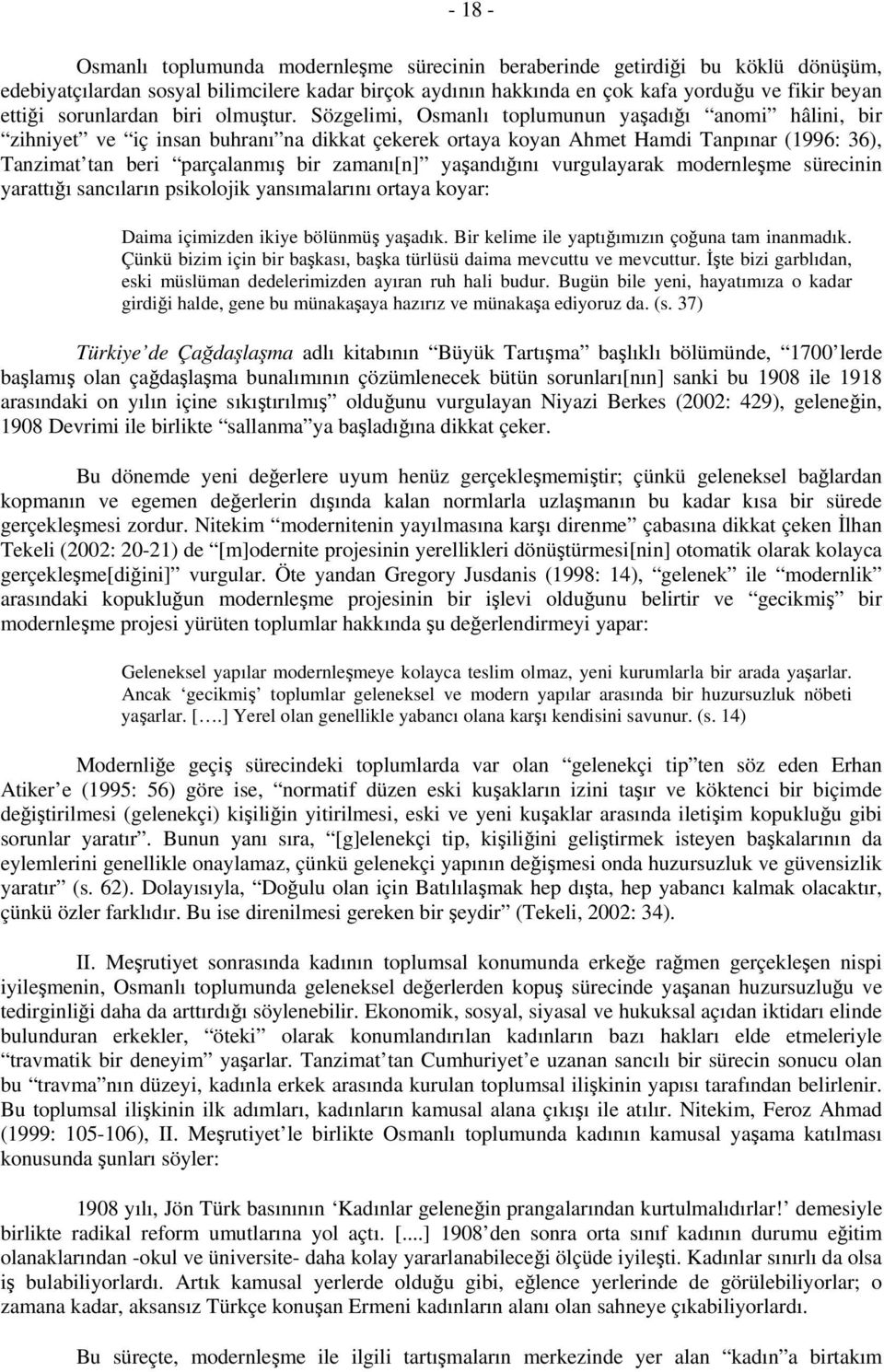 Sözgelimi, Osmanlı toplumunun yaşadığı anomi hâlini, bir zihniyet ve iç insan buhranı na dikkat çekerek ortaya koyan Ahmet Hamdi Tanpınar (1996: 36), Tanzimat tan beri parçalanmış bir zamanı[n]