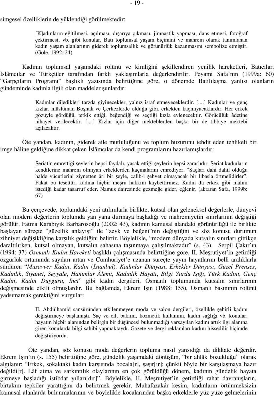 (Göle, 1992: 24) Kadının toplumsal yaşamdaki rolünü ve kimliğini şekillendiren yenilik hareketleri, Batıcılar, İslâmcılar ve Türkçüler tarafından farklı yaklaşımlarla değerlendirilir.