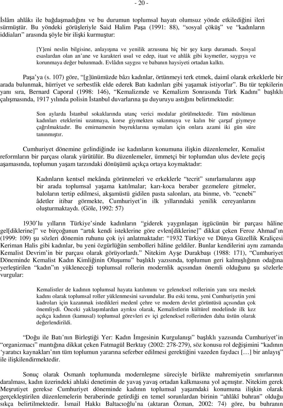 duramadı. Sosyal esaslardan olan an ane ve karakteri usul ve edep, itaat ve ahlâk gibi kıymetler, saygıya ve korunmaya değer bulunmadı. Evlâdın saygısı ve babanın haysiyeti ortadan kalktı. Paşa ya (s.