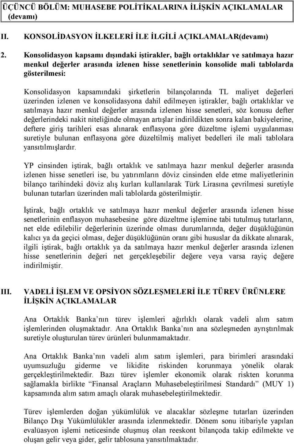 şirketlerin bilançolarında TL maliyet değerleri üzerinden izlenen ve konsolidasyona dahil edilmeyen iştirakler, bağlı ortaklıklar ve satılmaya hazır menkul değerler arasında izlenen hisse senetleri,