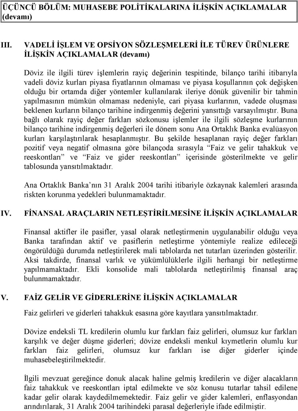 fiyatlarının olmaması ve piyasa koşullarının çok değişken olduğu bir ortamda diğer yöntemler kullanılarak ileriye dönük güvenilir bir tahmin yapılmasının mümkün olmaması nedeniyle, cari piyasa