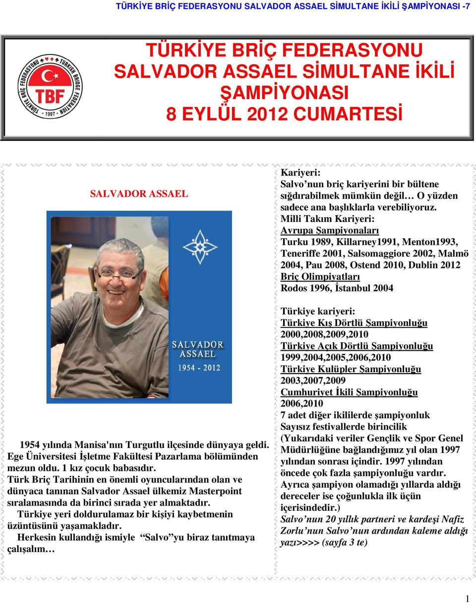 Türk riç Tarihinin en önemli oyuncularından olan ve dünyaca tanınan Salvador Assael ülkemiz Masterpoint sıralamasında da birinci sırada yer almaktadır.