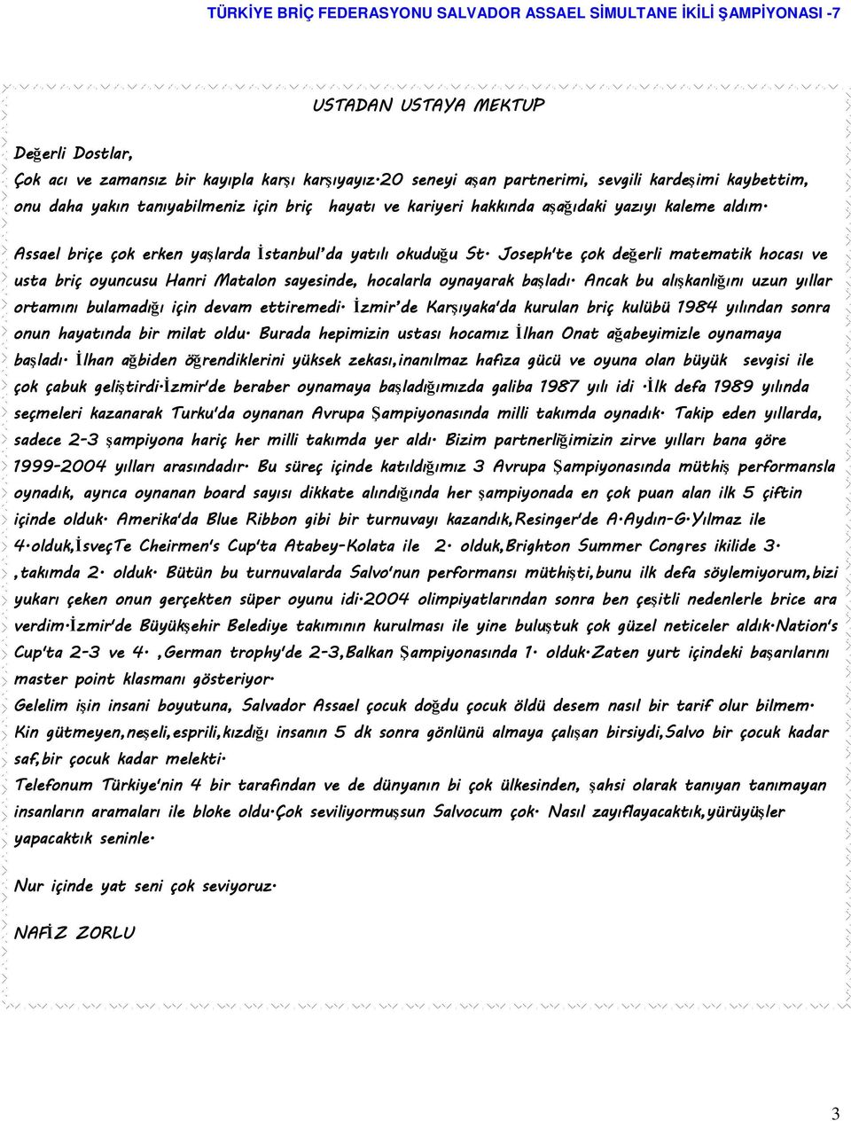 Assael briçe çok erken yaşlarda İstanbul da yatılı okuduğu u St. Joseph'te çok değerli erli matematik hocası ve usta briç oyuncusu Hanri Matalon sayesinde, hocalarla oynayarak başladı.