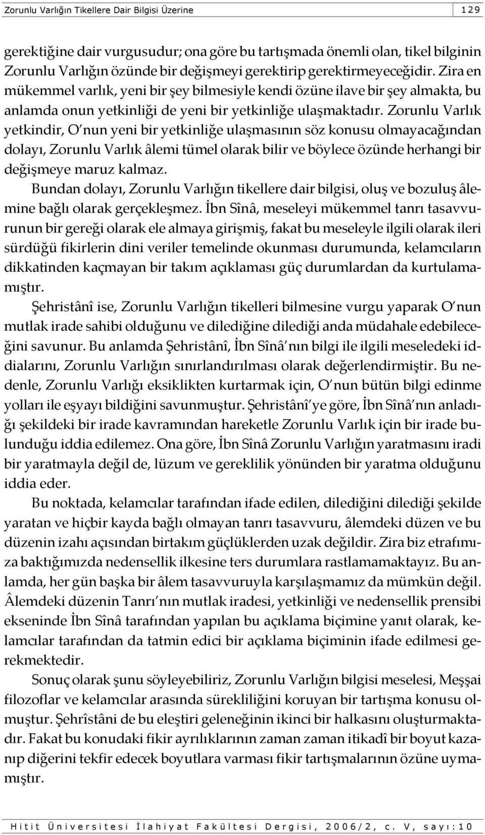 Zorunlu Varlık yetkindir, O nun yeni bir yetkinliğe ulaşmasının söz konusu olmayacağından dolayı, Zorunlu Varlık âlemi tümel olarak bilir ve böylece özünde herhangi bir değişmeye maruz kalmaz.