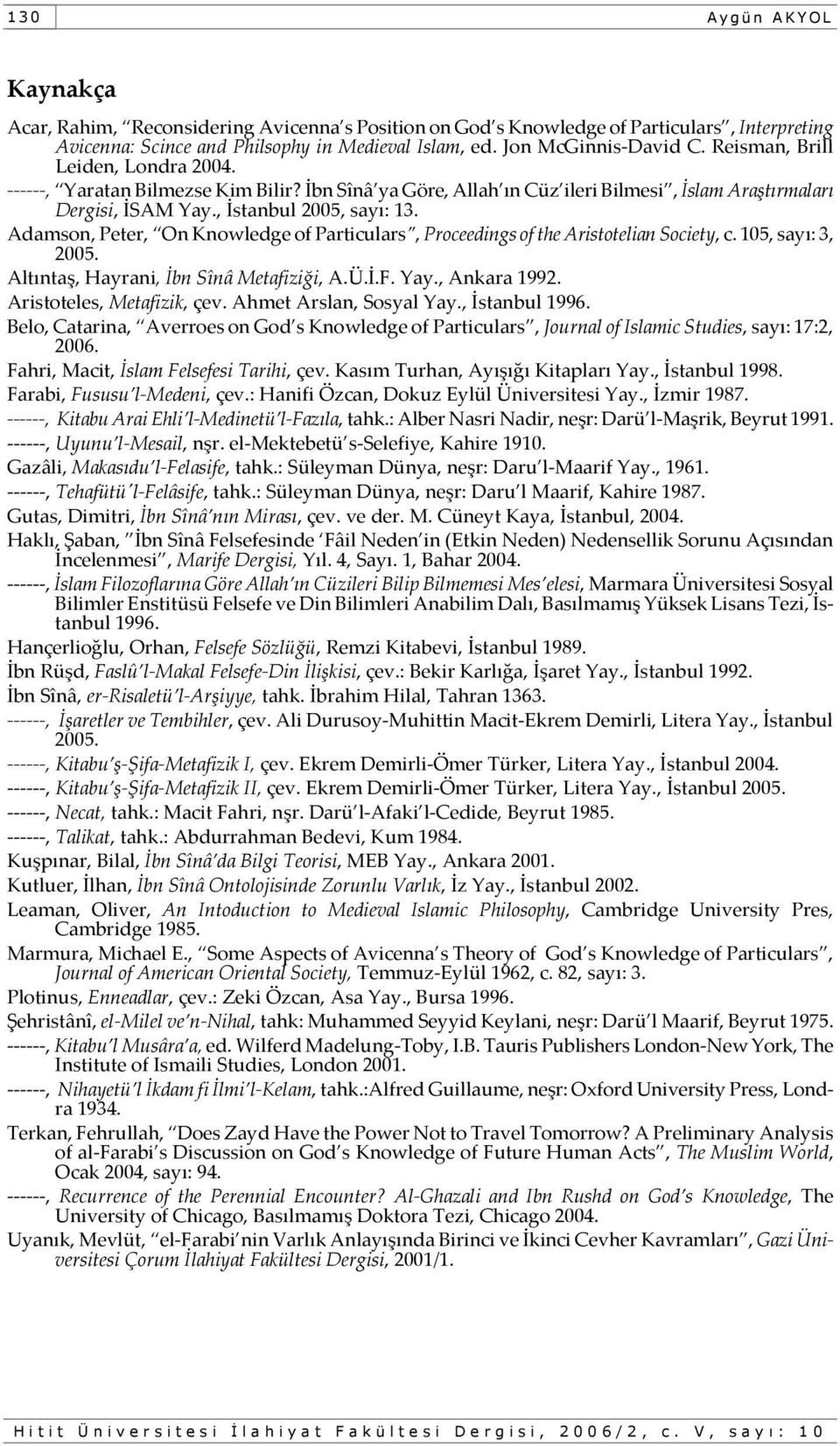Adamson, Peter, On Knowledge of Particulars, Proceedings of the Aristotelian Society, c. 105, sayı: 3, 2005. Altıntaş, Hayrani, İbn Sînâ Metafiziği, A.Ü.İ.F. Yay., Ankara 1992.
