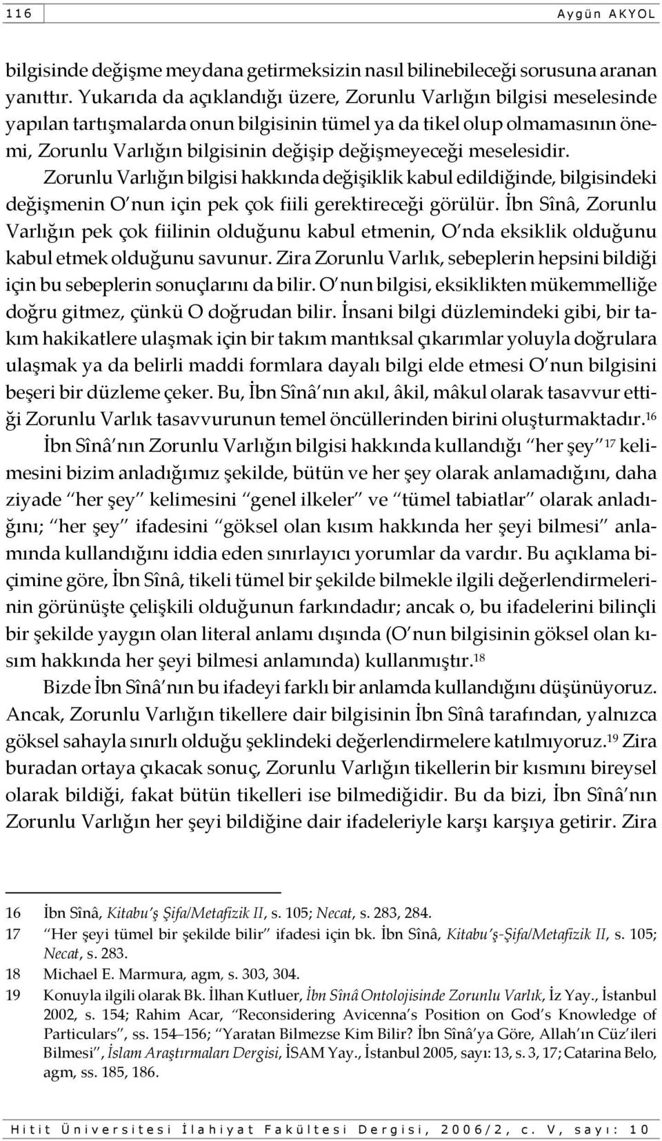 meselesidir. Zorunlu Varlığın bilgisi hakkında değişiklik kabul edildiğinde, bilgisindeki değişmenin O nun için pek çok fiili gerektireceği görülür.