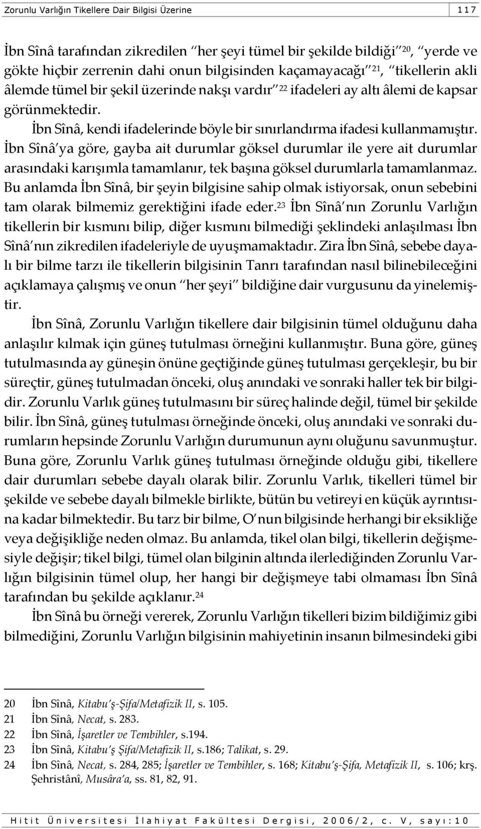 İbn Sînâ ya göre, gayba ait durumlar göksel durumlar ile yere ait durumlar arasındaki karışımla tamamlanır, tek başına göksel durumlarla tamamlanmaz.