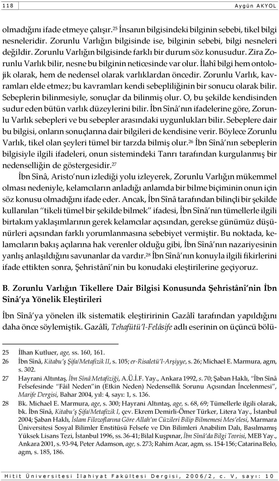 İlahî bilgi hem ontolojik olarak, hem de nedensel olarak varlıklardan öncedir. Zorunlu Varlık, kavramları elde etmez; bu kavramları kendi sebepliliğinin bir sonucu olarak bilir.