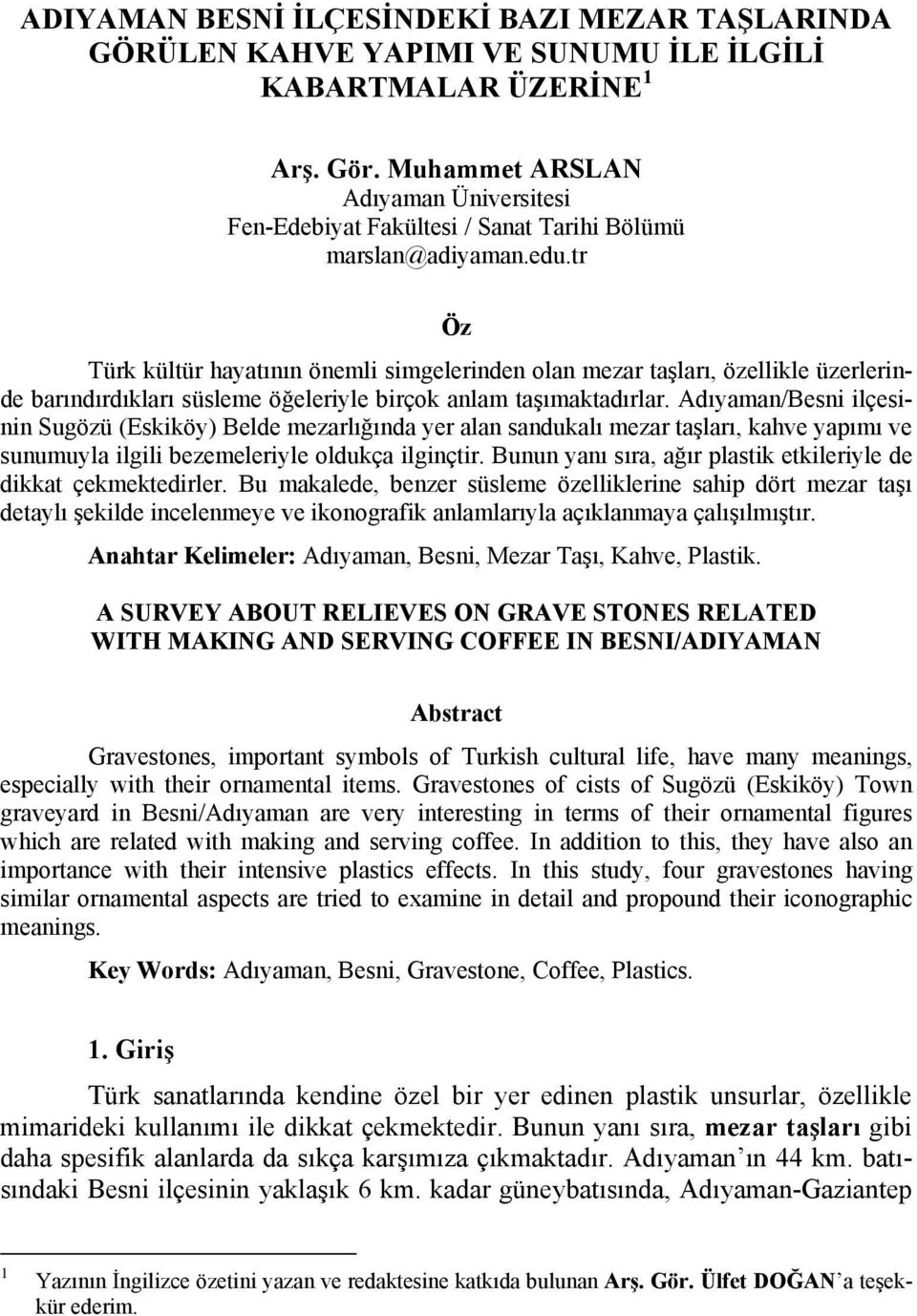 tr Öz Türk kültür hayatının önemli simgelerinden olan mezar taşları, özellikle üzerlerinde barındırdıkları süsleme öğeleriyle birçok anlam taşımaktadırlar.