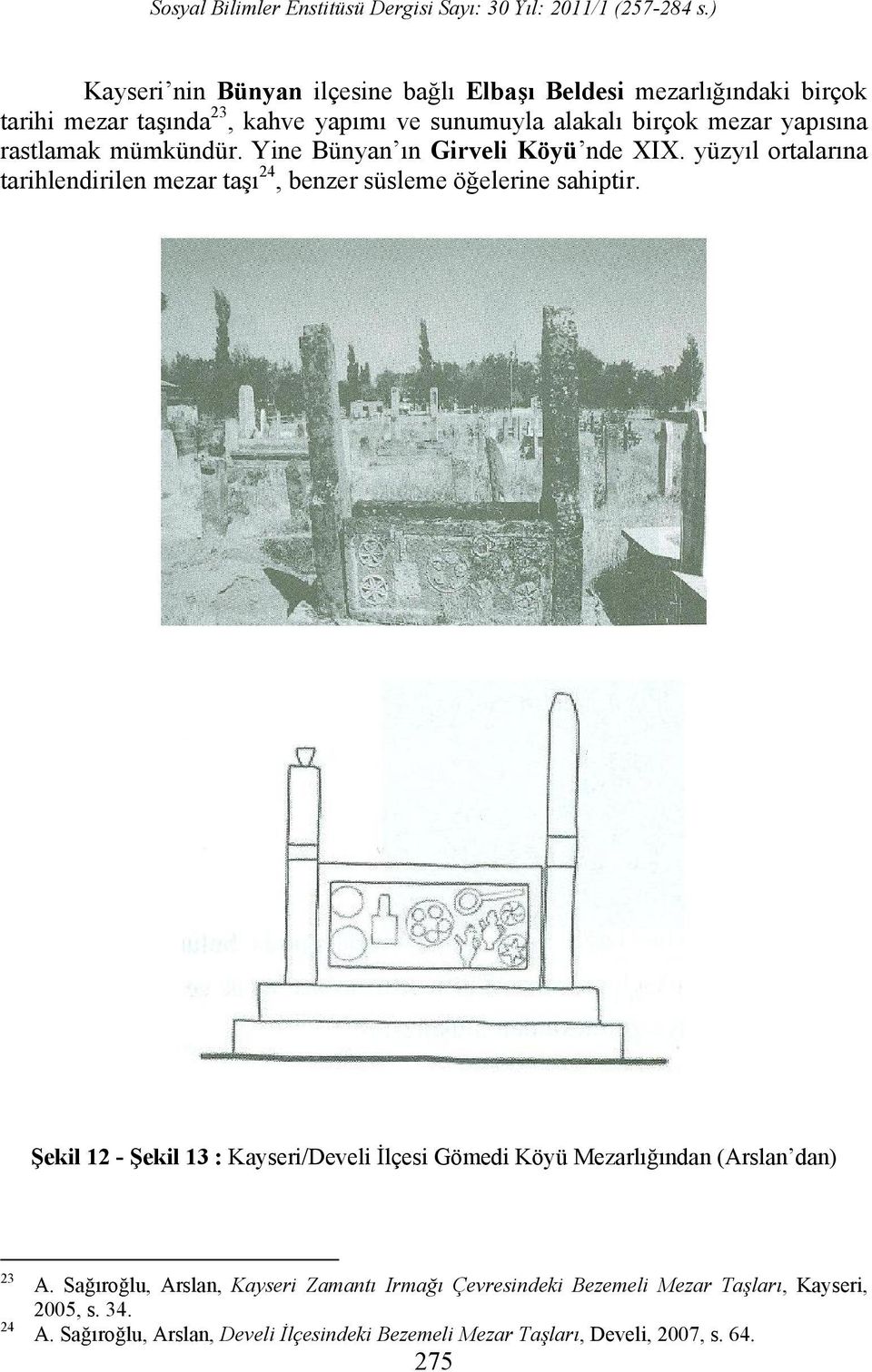 yüzyıl ortalarına tarihlendirilen mezar taşı 24, benzer süsleme öğelerine sahiptir.