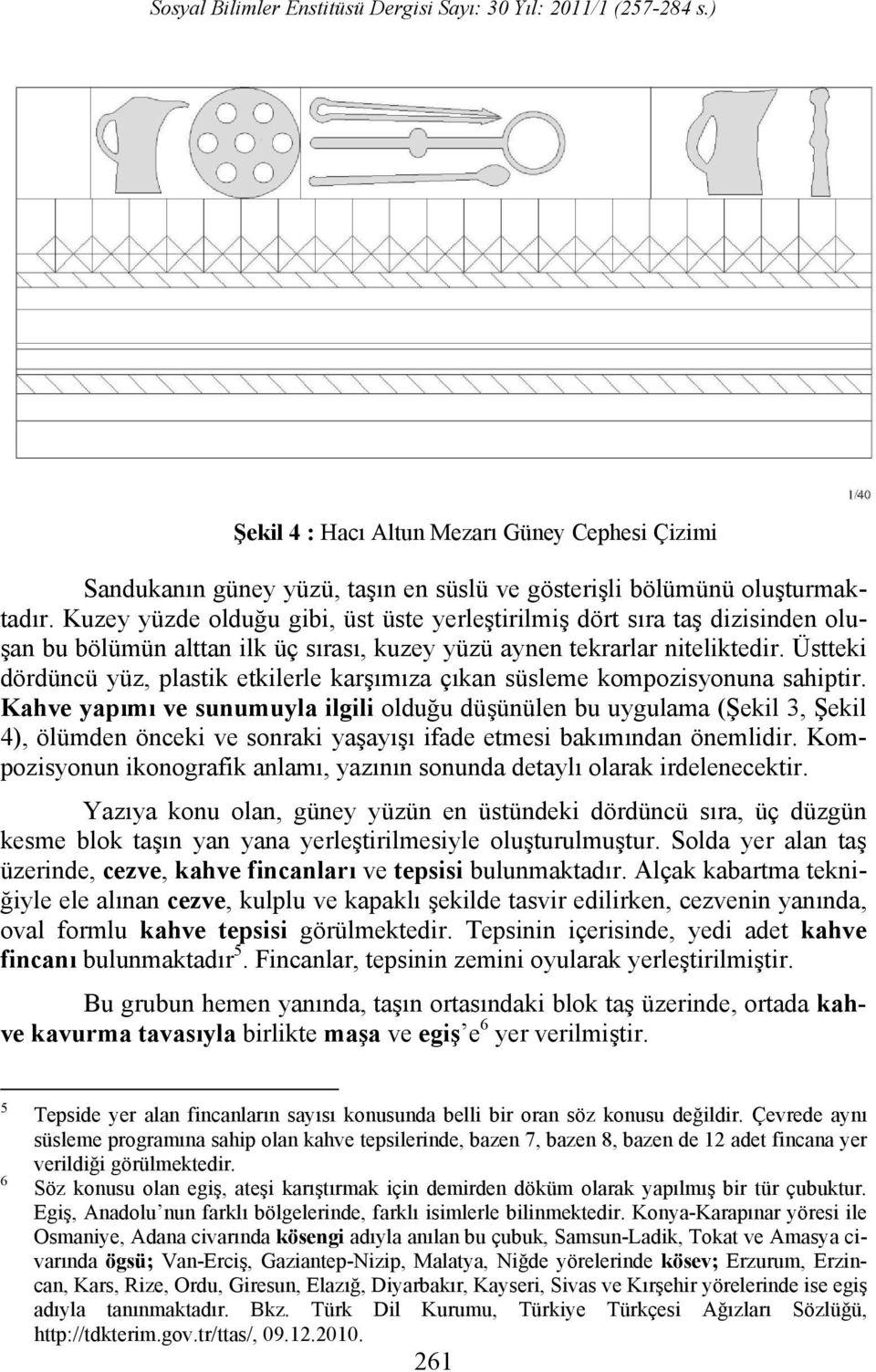 Üstteki dördüncü yüz, plastik etkilerle karşımıza çıkan süsleme kompozisyonuna sahiptir.