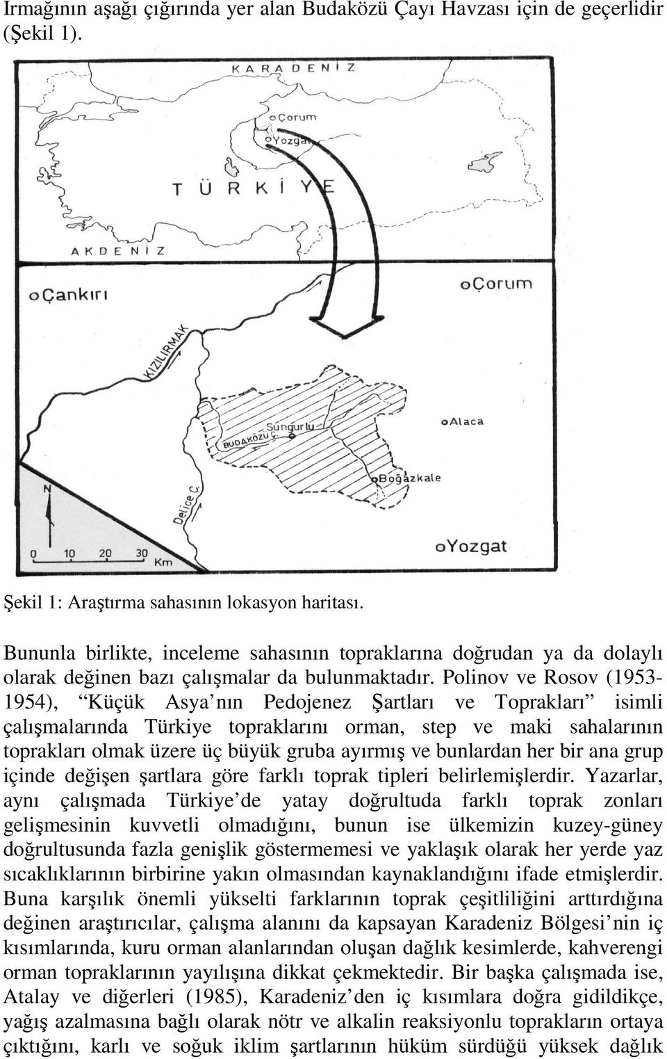 Polinov ve Rosov (1953-1954), Küçük Asya nın Pedojenez Şartları ve Toprakları isimli çalışmalarında Türkiye topraklarını orman, step ve maki sahalarının toprakları olmak üzere üç büyük gruba ayırmış