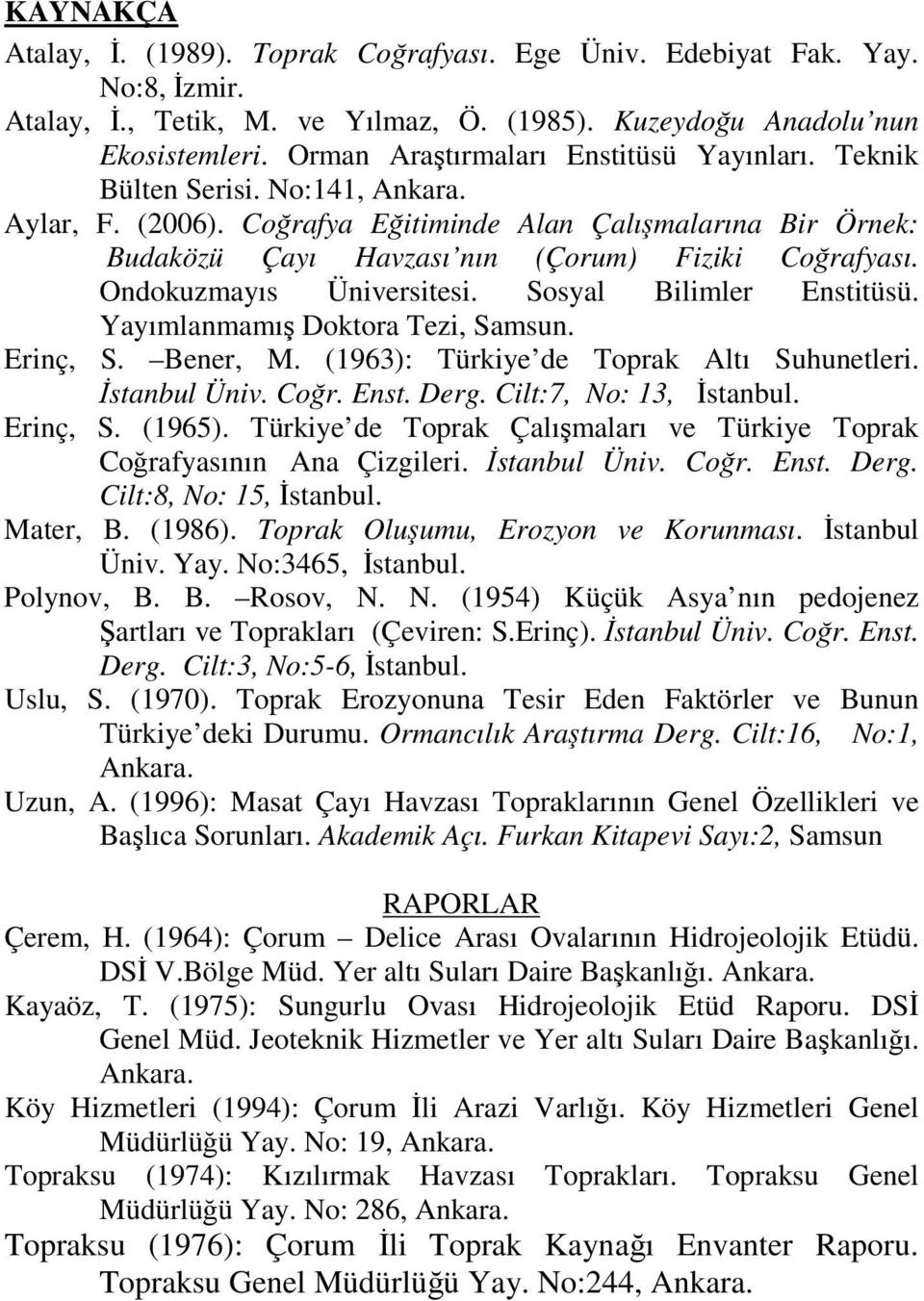 Ondokuzmayıs Üniversitesi. Sosyal Bilimler Enstitüsü. Yayımlanmamış Doktora Tezi, Samsun. Erinç, S. Bener, M. (1963): Türkiye de Toprak Altı Suhunetleri. Đstanbul Üniv. Coğr. Enst. Derg.