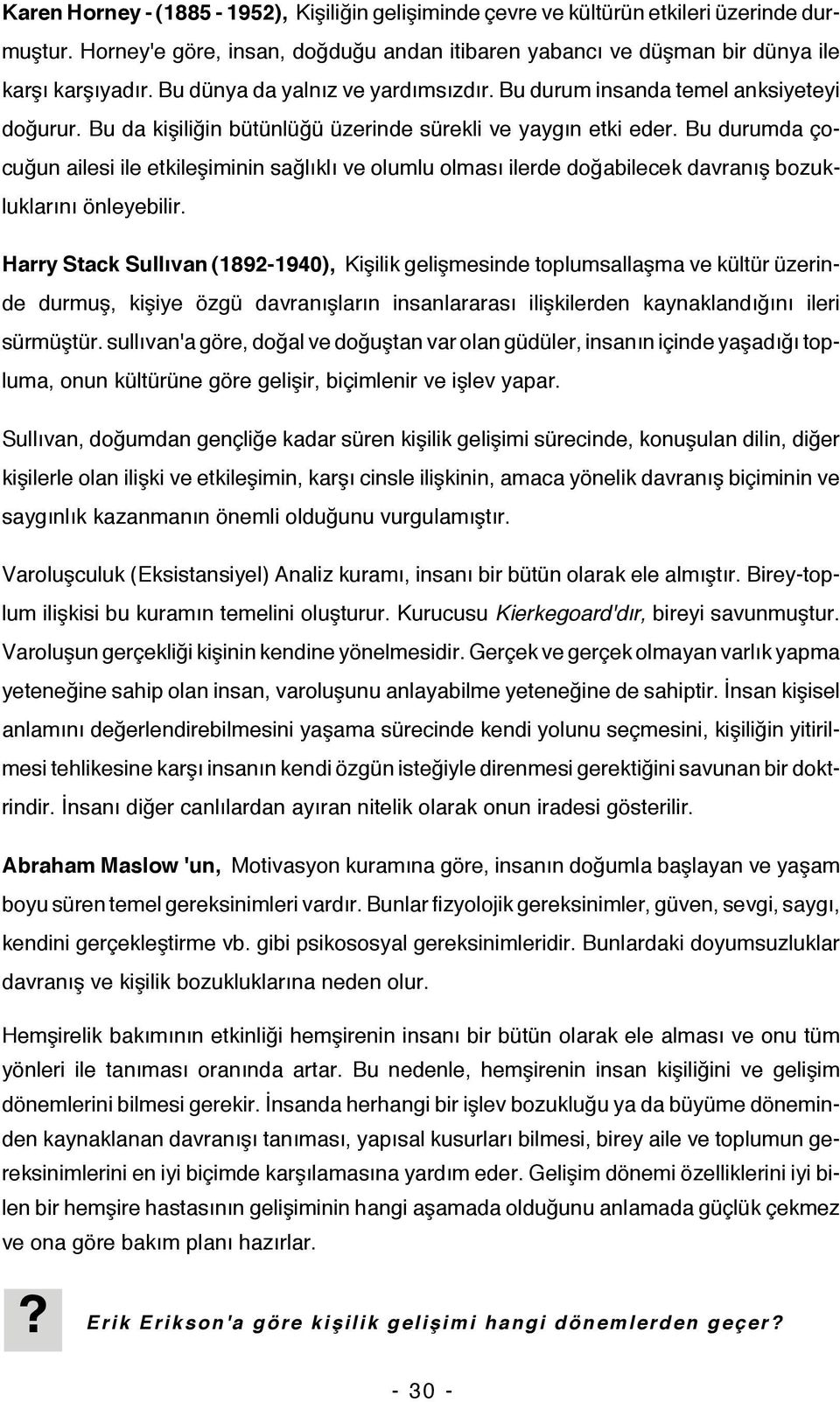 Bu durumda çocuğun ailesi ile etkileşiminin sağlıklı ve olumlu olması ilerde doğabilecek davranış bozukluklarını önleyebilir.