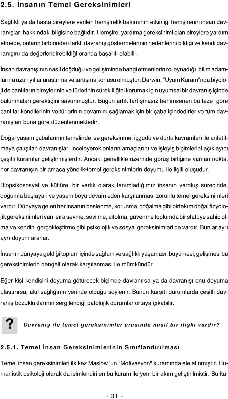 İnsan davranışının nasıl doğduğu ve gelişiminde hangi etmenlerin rol oynadığı, bilim adamlarına uzun yıllar araştırma ve tartışma konusu olmuştur.