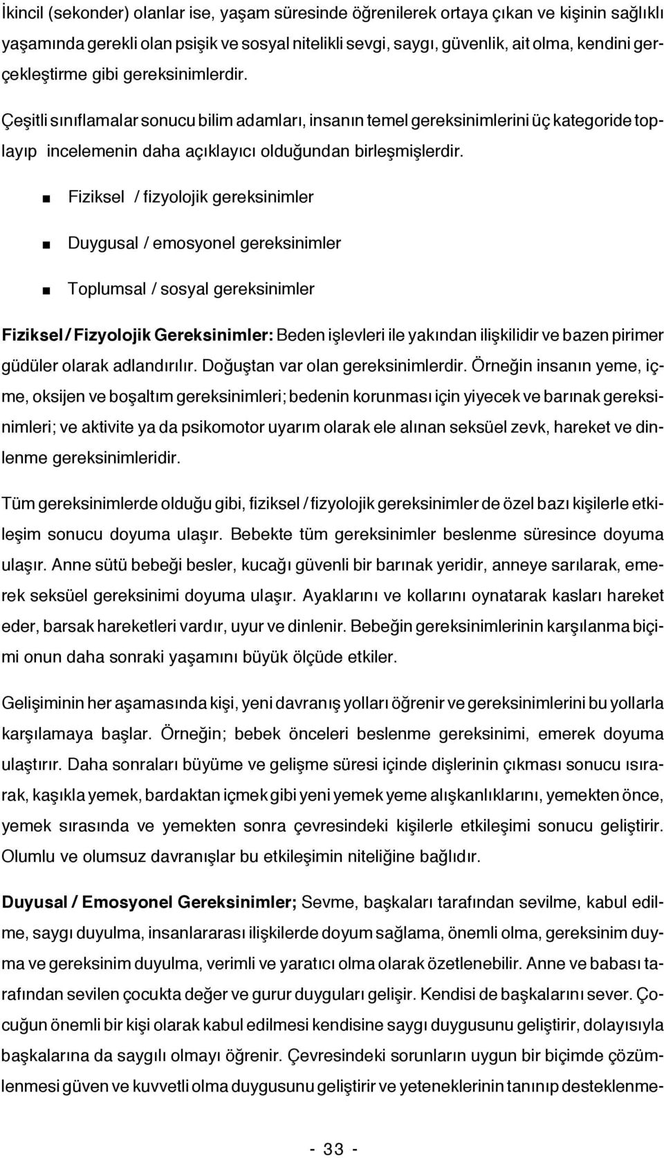 Fiziksel / fizyolojik gereksinimler Duygusal / emosyonel gereksinimler Toplumsal / sosyal gereksinimler Fiziksel / Fizyolojik Gereksinimler: Beden işlevleri ile yakından ilişkilidir ve bazen pirimer