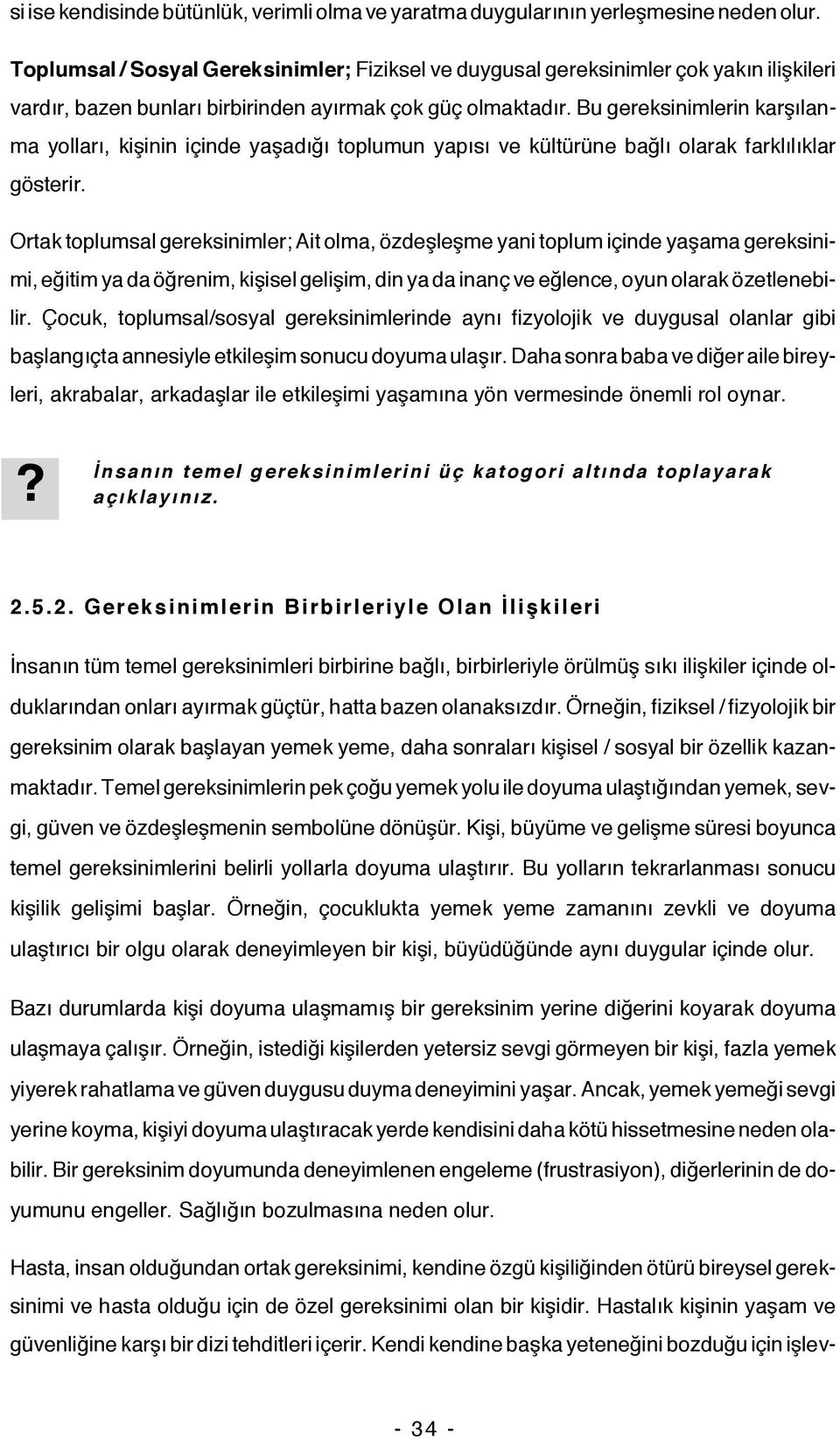 Bu gereksinimlerin karşılanma yolları, kişinin içinde yaşadığı toplumun yapısı ve kültürüne bağlı olarak farklılıklar gösterir.