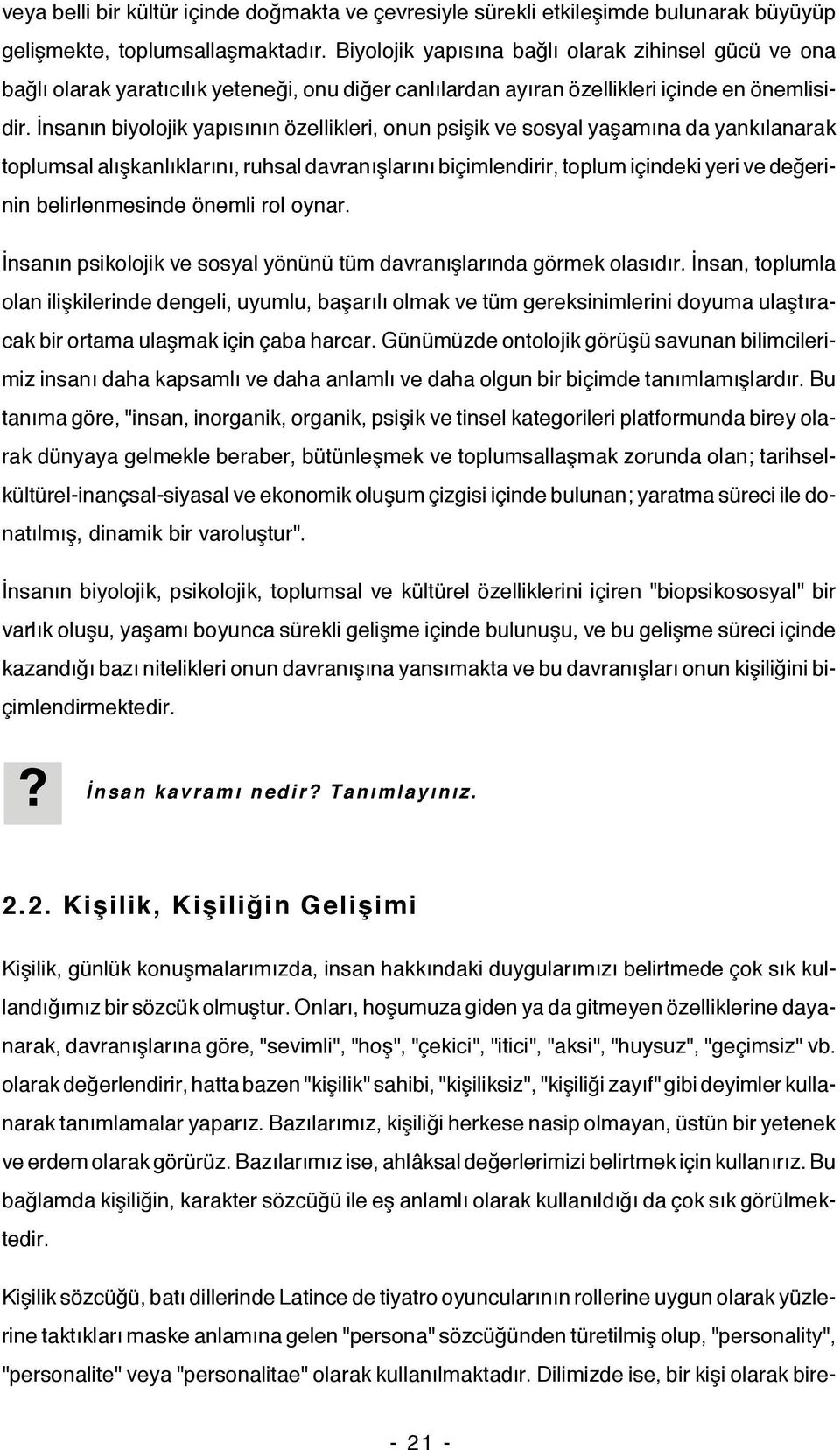 İnsanın biyolojik yapısının özellikleri, onun psişik ve sosyal yaşamına da yankılanarak toplumsal alışkanlıklarını, ruhsal davranışlarını biçimlendirir, toplum içindeki yeri ve değerinin