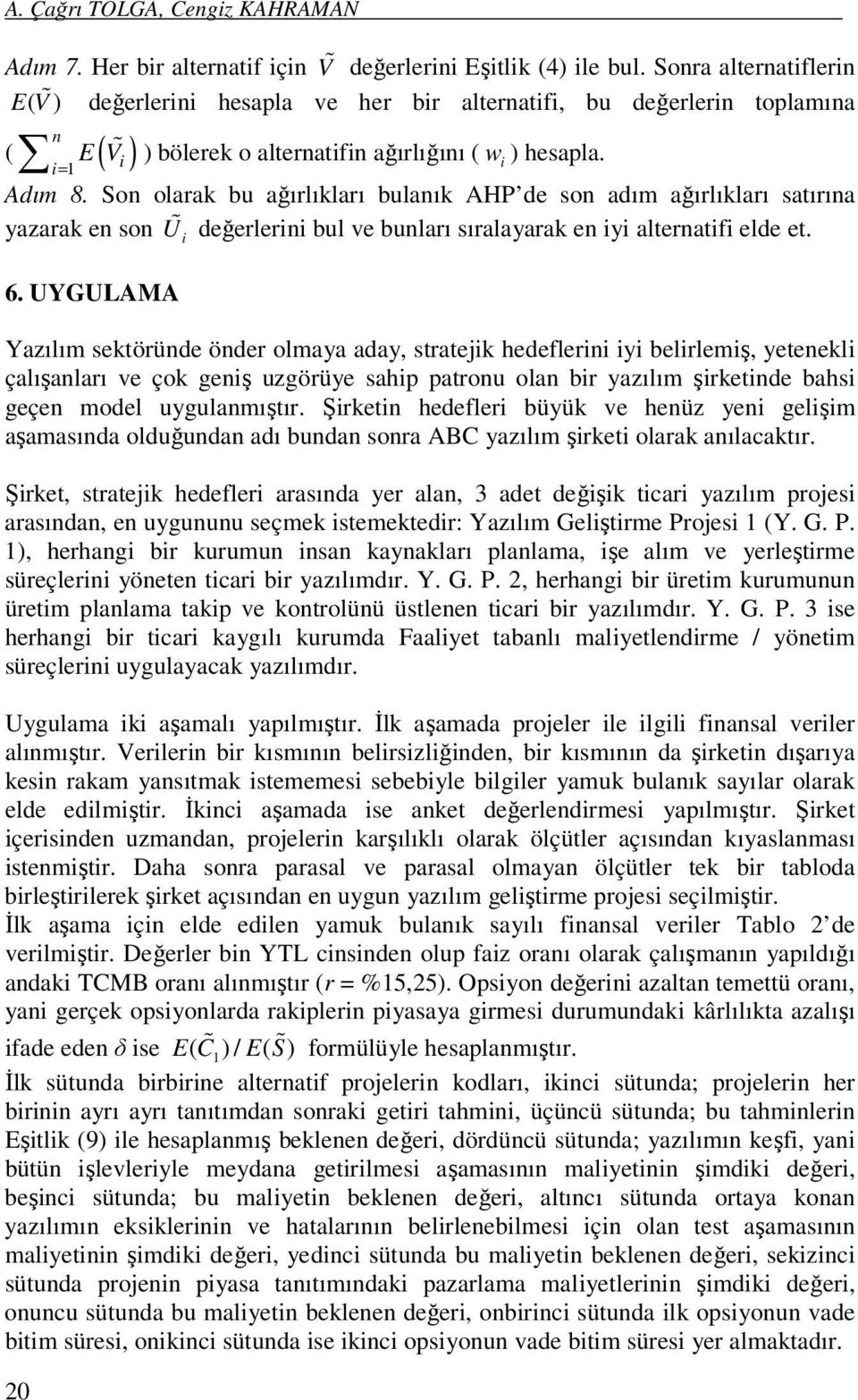 Son olarak bu ağırlıkları bulanık AHP de son adım ağırlıkları satırına yazarak en son U % değerlern bul ve bunları sıralayarak en y alternatf elde et. 6.