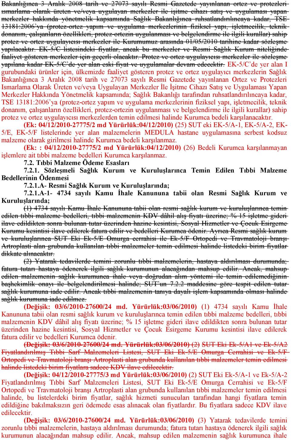 çalışanların özellikleri, protez-ortezin uygulanması ve belgelendirme ile ilgili kurallar) sahip protez ve ortez uygulayıcısı merkezler ile Kurumumuz arasında 01/05/2010 tarihine kadar sözleşme