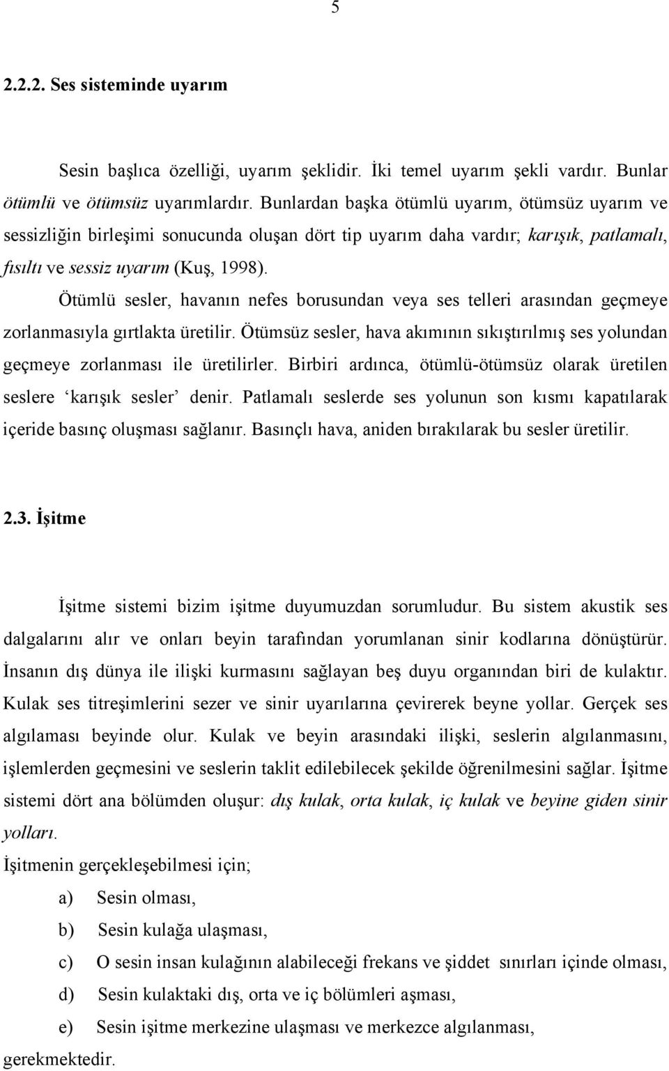 Ötümlü sesler, havanın nefes borusundan veya ses telleri arasından geçmeye zorlanmasıyla gırtlakta üretilir.