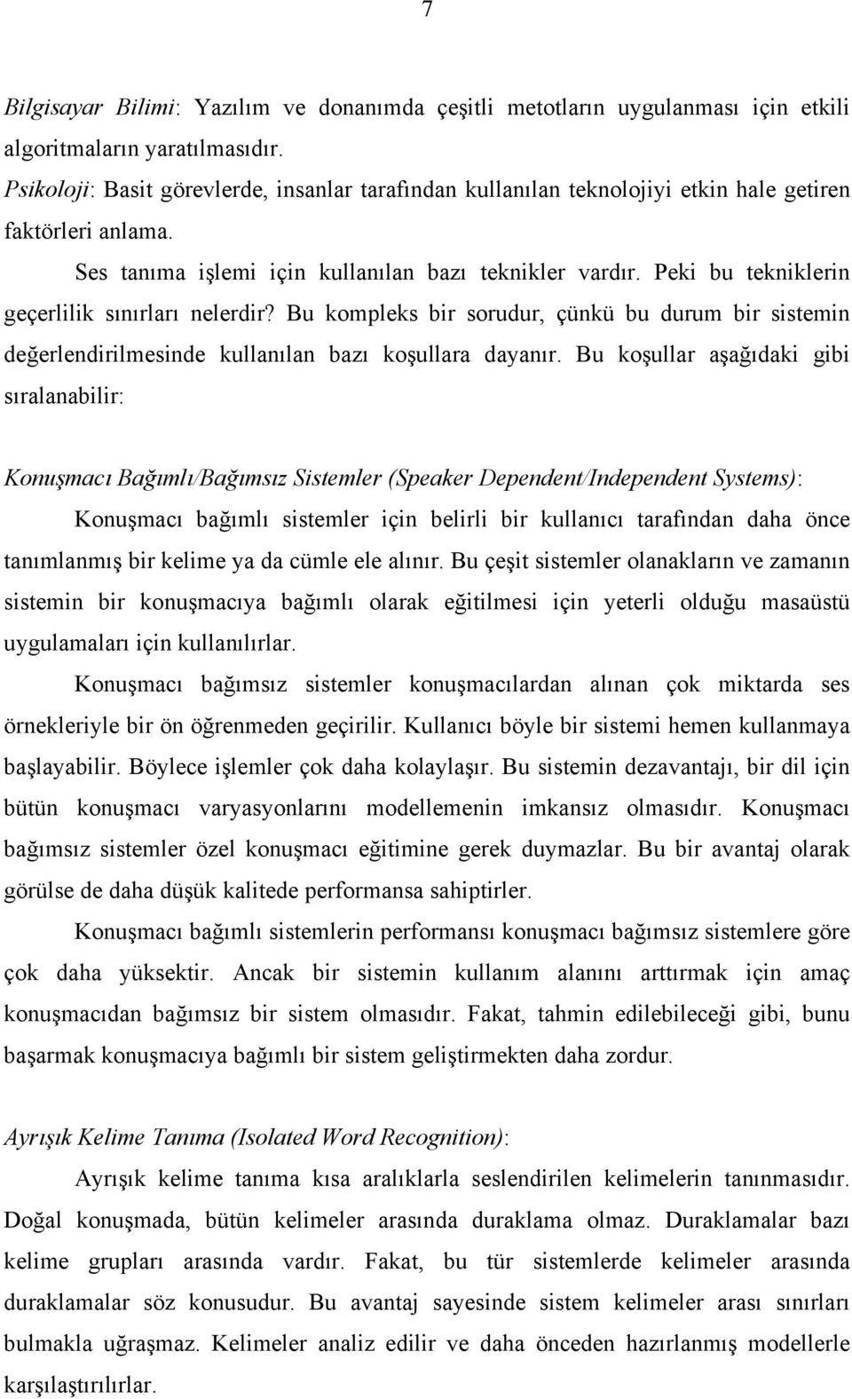 Peki bu tekniklerin geçerlilik sınırları nelerdir? Bu kompleks bir sorudur, çünkü bu durum bir sistemin değerlendirilmesinde kullanılan bazı koşullara dayanır.